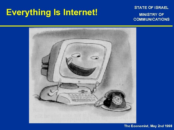 Everything Is Internet! STATE OF ISRAEL MINISTRY OF COMMUNICATIONS The Economist, May 2 nd