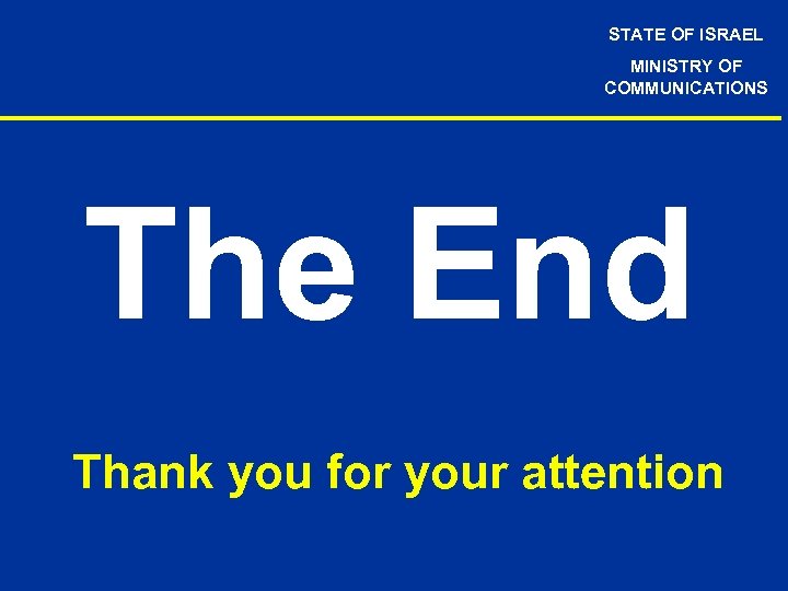 STATE OF ISRAEL MINISTRY OF COMMUNICATIONS The End Thank you for your attention 