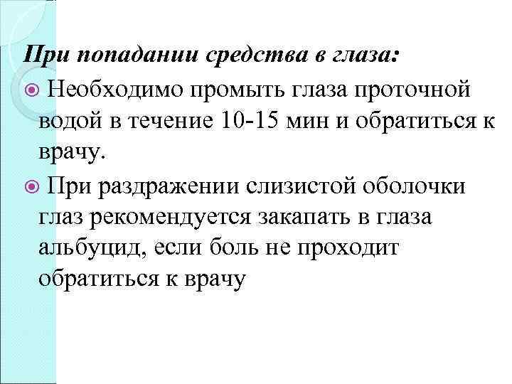 При попадании средства в глаза: Необходимо промыть глаза проточной водой в течение 10 -15