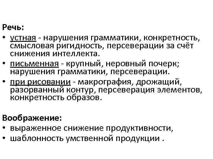 Речь: • устная - нарушения грамматики, конкретность, смысловая ригидность, персеверации за счёт снижения интеллекта.