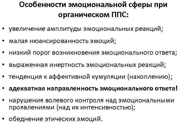 Особенности эмоциональной сферы при органическом ППС: • увеличение амплитуды эмоциональных реакций; • малая нюансированность