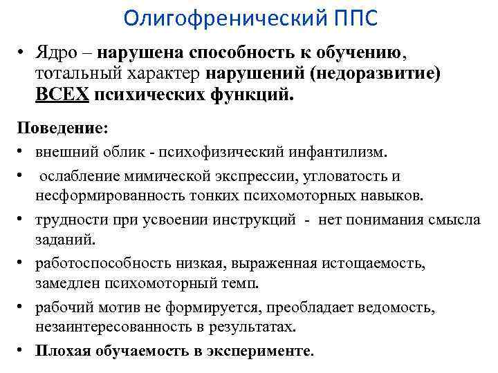 Олигофренический ППС • Ядро – нарушена способность к обучению, тотальный характер нарушений (недоразвитие) ВСЕХ