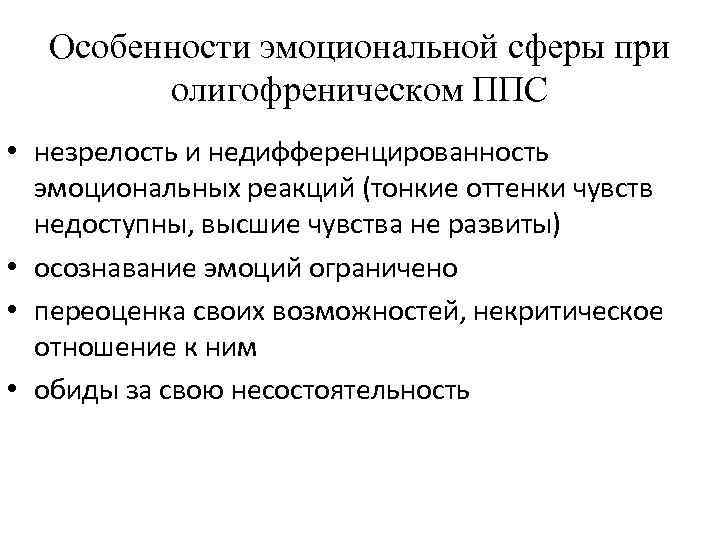 Особенности эмоциональной сферы при олигофреническом ППС • незрелость и недифференцированность эмоциональных реакций (тонкие оттенки