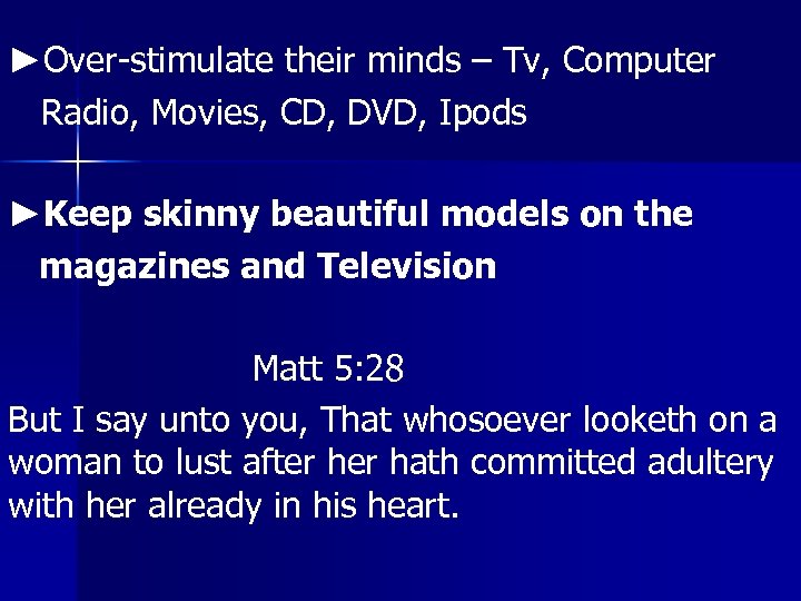 ►Over-stimulate their minds – Tv, Computer Radio, Movies, CD, DVD, Ipods ►Keep skinny beautiful