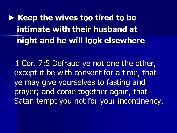 ► Keep the wives too tired to be intimate with their husband at night