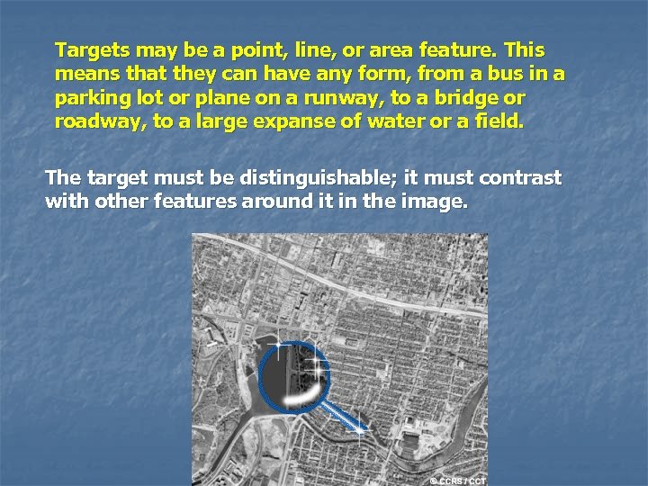 Targets may be a point, line, or area feature. This means that they can