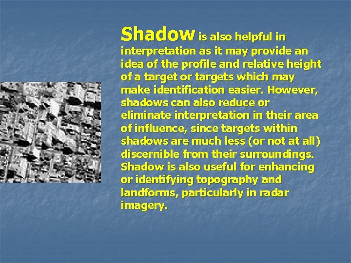 Shadow is also helpful in interpretation as it may provide an idea of the