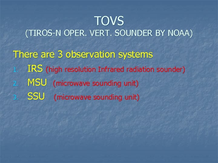 TOVS (TIROS-N OPER. VERT. SOUNDER BY NOAA) There are 3 observation systems 1. IRS