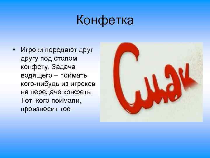 Конфетка • Игроки передают другу под столом конфету. Задача водящего – поймать кого-нибудь из