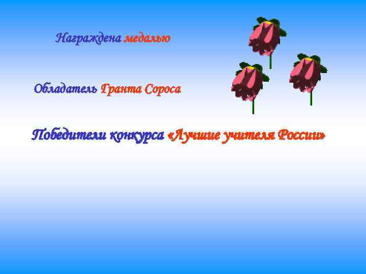 Награждена медалью Обладатель Гранта Сороса Победители конкурса «Лучшие учителя России» 