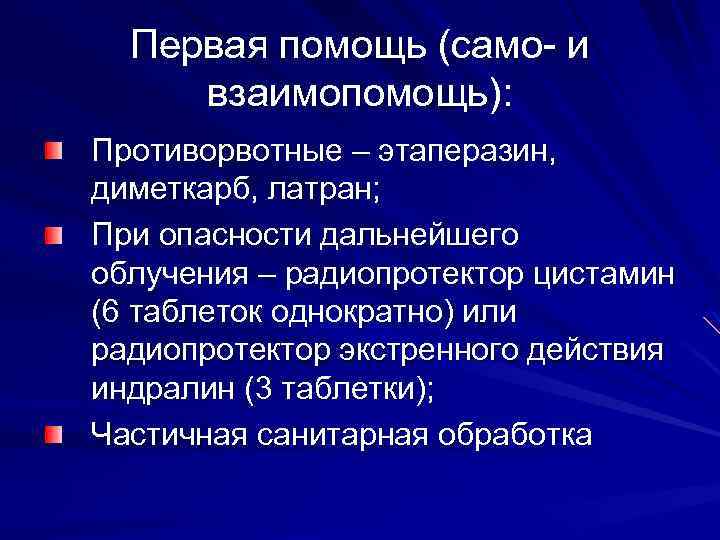 Первая помощь (само- и взаимопомощь): Противорвотные – этаперазин, диметкарб, латран; При опасности дальнейшего облучения