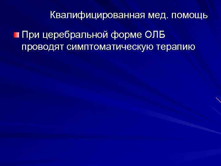 Квалифицированная мед. помощь При церебральной форме ОЛБ проводят симптоматическую терапию 