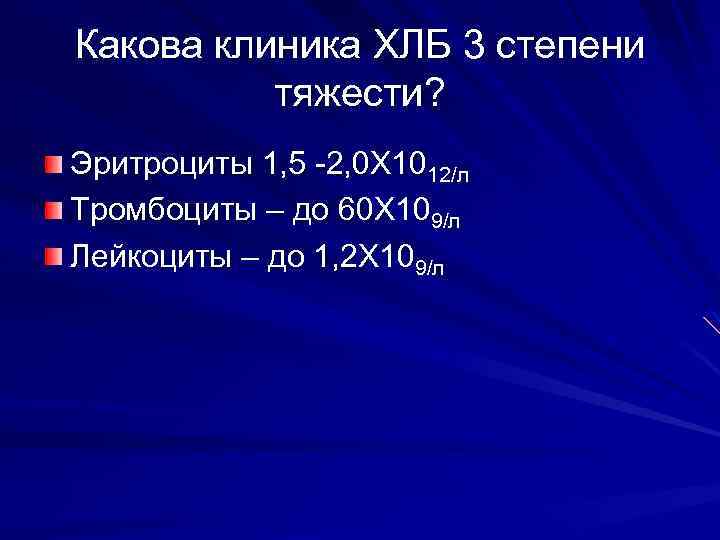 Какова клиника ХЛБ 3 степени тяжести? Эритроциты 1, 5 -2, 0 Х 1012/л Тромбоциты