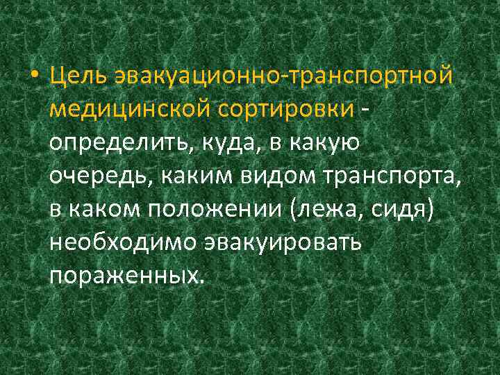  • Цель эвакуационно-транспортной медицинской сортировки - определить, куда, в какую очередь, каким видом