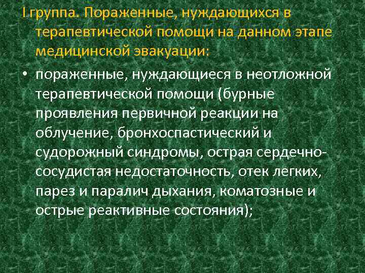 I группа. Пораженные, нуждающихся в терапевтической помощи на данном этапе медицинской эвакуации: • пораженные,