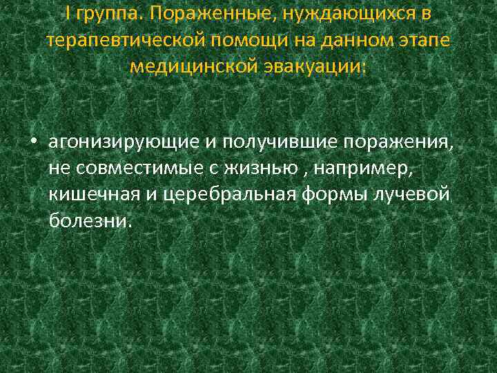 I группа. Пораженные, нуждающихся в терапевтической помощи на данном этапе медицинской эвакуации: • агонизирующие