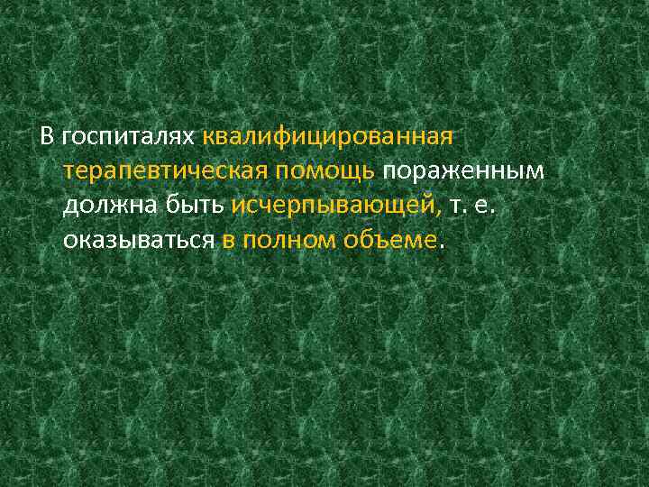 В госпиталях квалифицированная терапевтическая помощь пораженным должна быть исчерпывающей, т. е. оказываться в полном