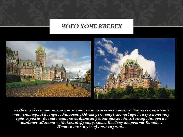 ЧОГО ХОЧЕ КВЕБЕК Квебекські сепаратисти проголошували своєю метою ліквідацію економічної та культурної несправедливості. Однак