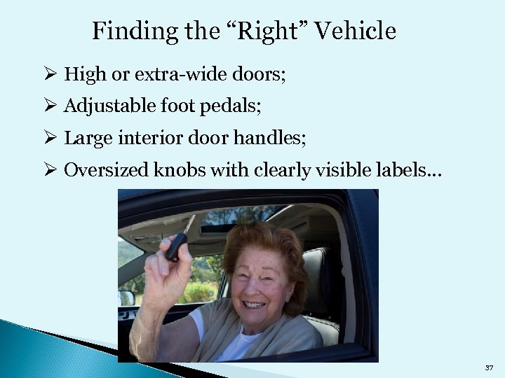Finding the “Right” Vehicle Ø High or extra-wide doors; Ø Adjustable foot pedals; Ø