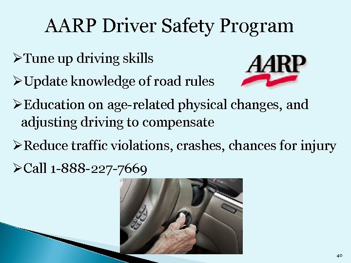 AARP Driver Safety Program ØTune up driving skills ØUpdate knowledge of road rules ØEducation