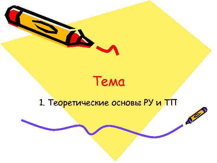 Тема 1. Теоретические основы РУ и ТП 