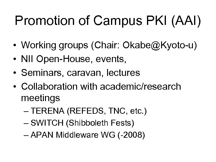 Promotion of Campus PKI (AAI) • • Working groups (Chair: Okabe@Kyoto-u) NII Open-House, events,