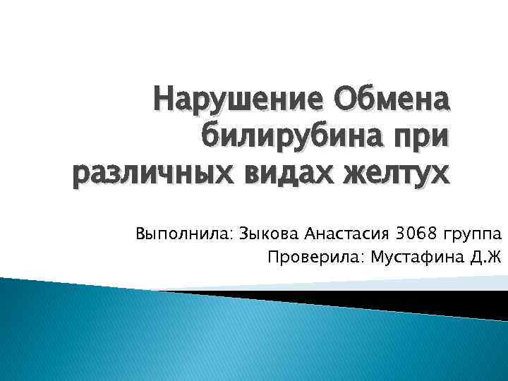 Нарушение Обмена билирубина при различных видах желтух Выполнила: Зыкова Анастасия 3068 группа Проверила: Мустафина