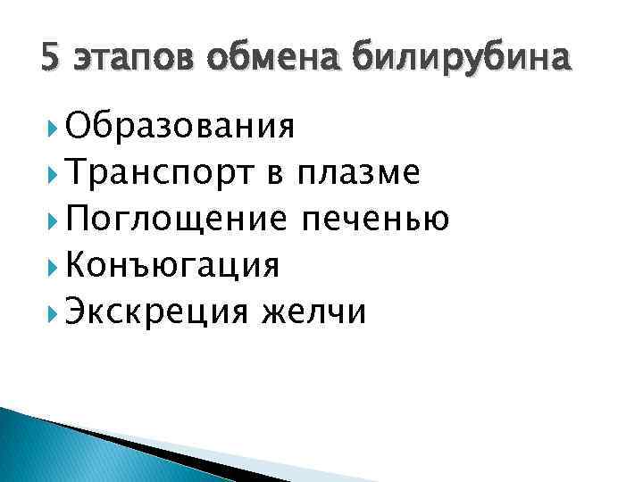 5 этапов обмена билирубина Образования Транспорт в плазме Поглощение печенью Конъюгация Экскреция желчи 