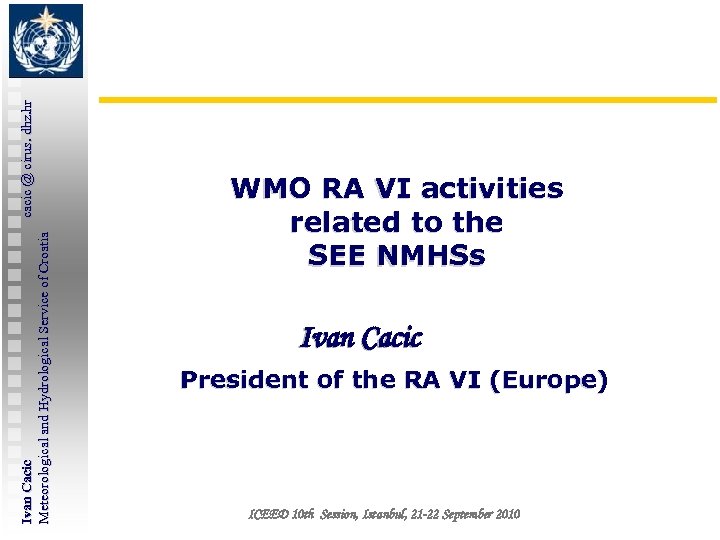Ivan Cacic cacic @ cirus. dhz. hr Meteorological and Hydrological Service of Croatia WMO