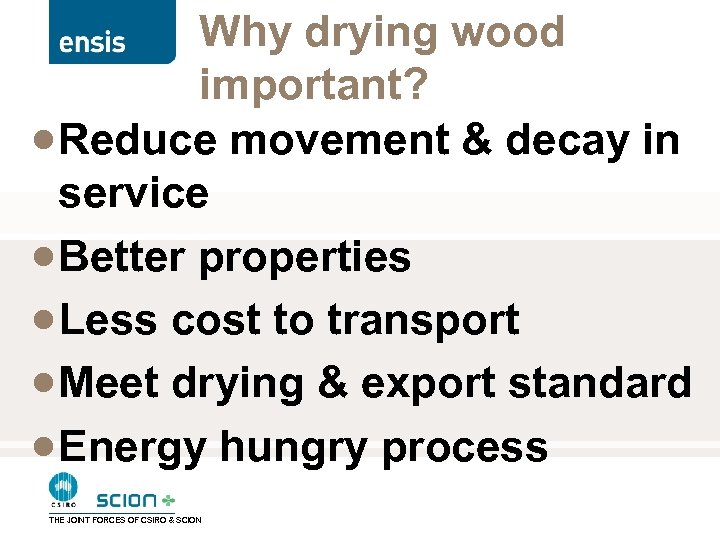 Why drying wood important? · Reduce movement & decay in service · Better properties