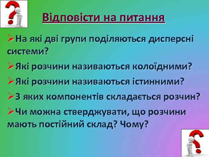 Відповісти на питання ØНа які дві групи поділяються дисперсні системи? ØЯкі розчини називаються колоїдними?