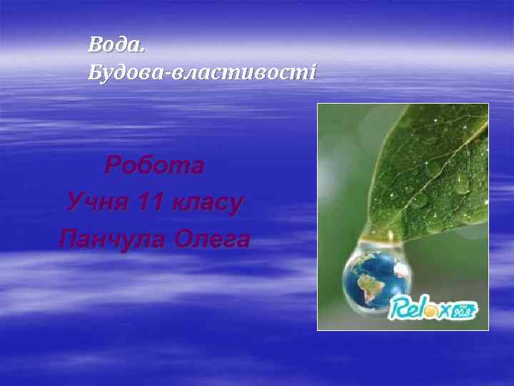 Вода. Будова-властивості Робота Учня 11 класу Панчула Олега 