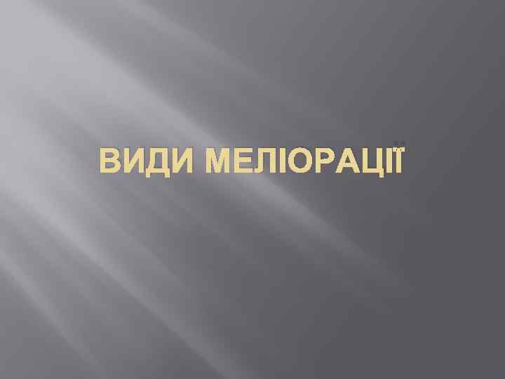 ВИДИ МЕЛІОРАЦІЇ 