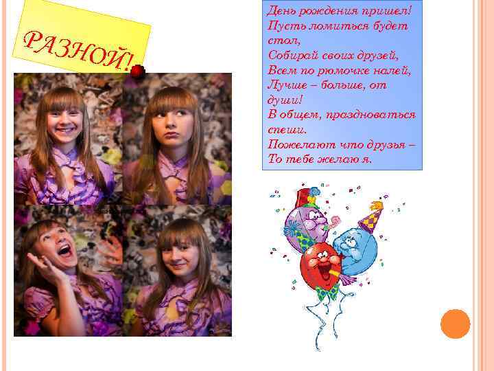 РАЗН ОЙ! День рождения пришел! Пусть ломиться будет стол, Собирай своих друзей, Всем по