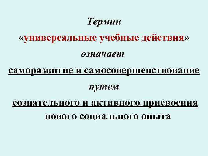 Термин «универсальные учебные действия» означает саморазвитие и самосовершенствование путем сознательного и активного присвоения нового