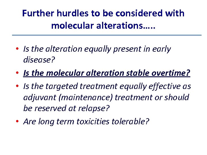Further hurdles to be considered with molecular alterations…. . • Is the alteration equally