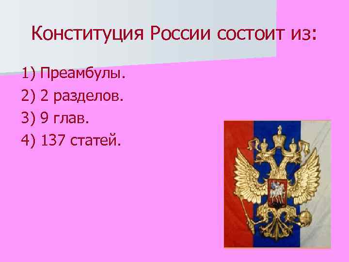 Конституция России состоит из: 1) Преамбулы. 2) 2 разделов. 3) 9 глав. 4) 137