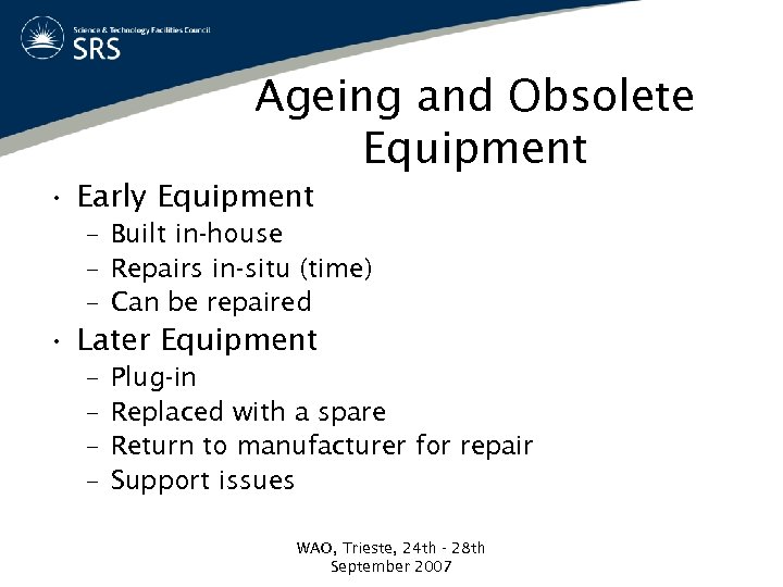 Ageing and Obsolete Equipment • Early Equipment – Built in-house – Repairs in-situ (time)