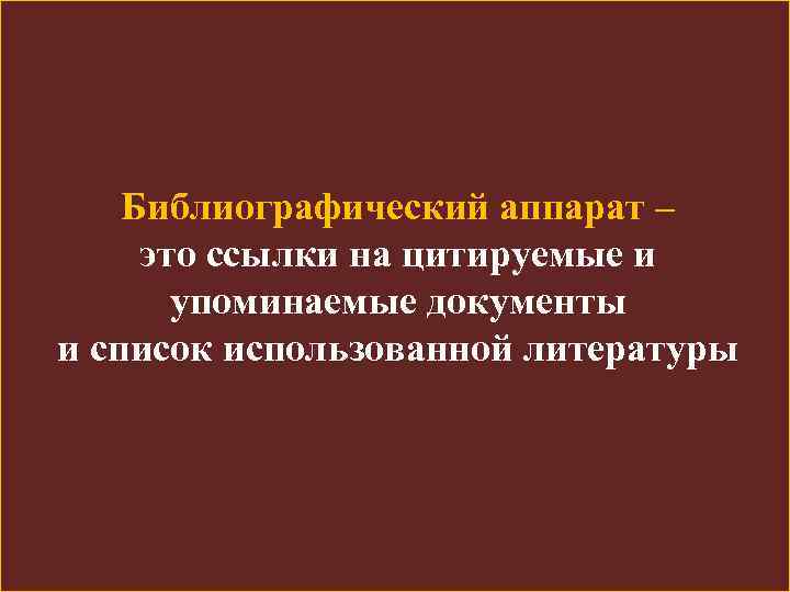 Библиографический аппарат – это ссылки на цитируемые и упоминаемые документы и список использованной литературы