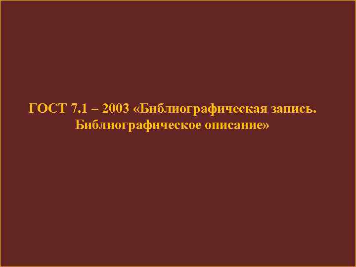 ГОСТ 7. 1 – 2003 «Библиографическая запись. Библиографическое описание» 