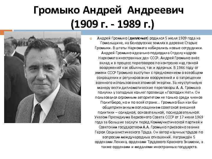 Громыко Андрей Андреевич (1909 г. - 1989 г. ) Андрей Громыко (дипломат) родился 5