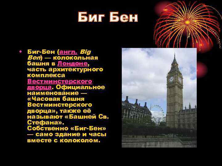  • Биг-Бен (англ. Big Ben) — колокольная башня в Лондоне, часть архитектурного комплекса