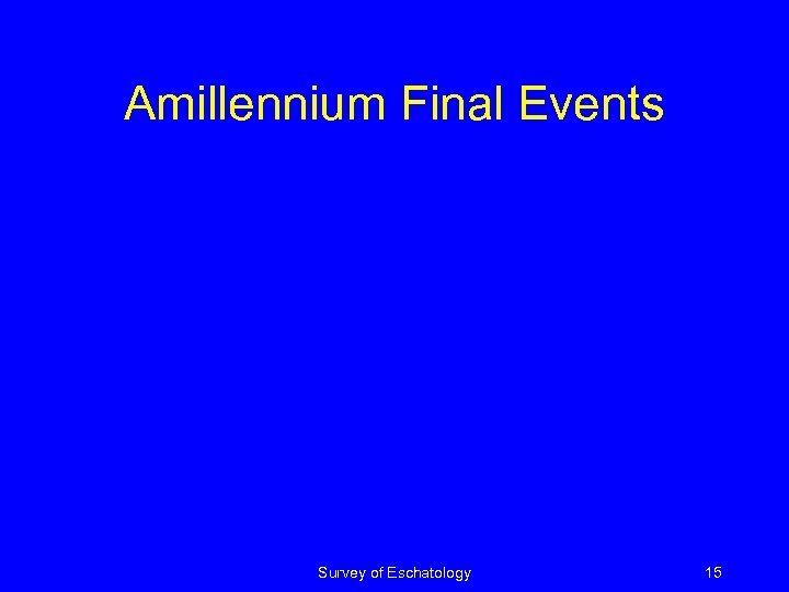 Amillennium Final Events Survey of Eschatology 15 