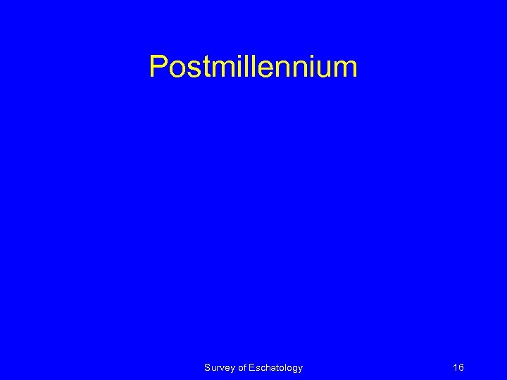 Postmillennium Survey of Eschatology 16 
