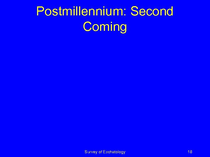 Postmillennium: Second Coming Survey of Eschatology 18 