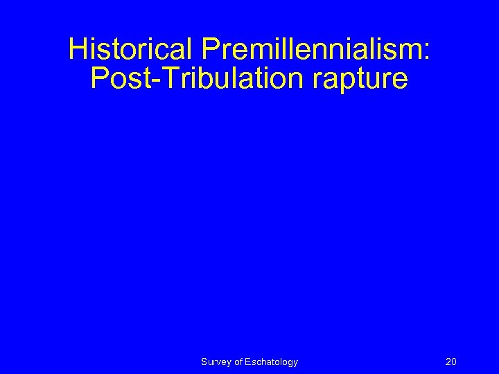 Historical Premillennialism: Post-Tribulation rapture Survey of Eschatology 20 