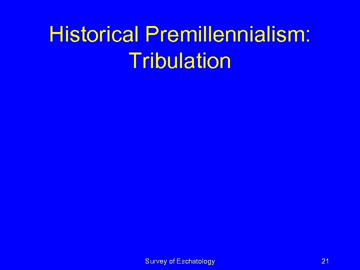 Historical Premillennialism: Tribulation Survey of Eschatology 21 