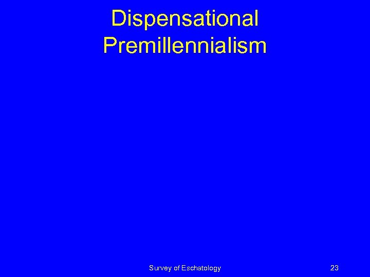 Dispensational Premillennialism Survey of Eschatology 23 