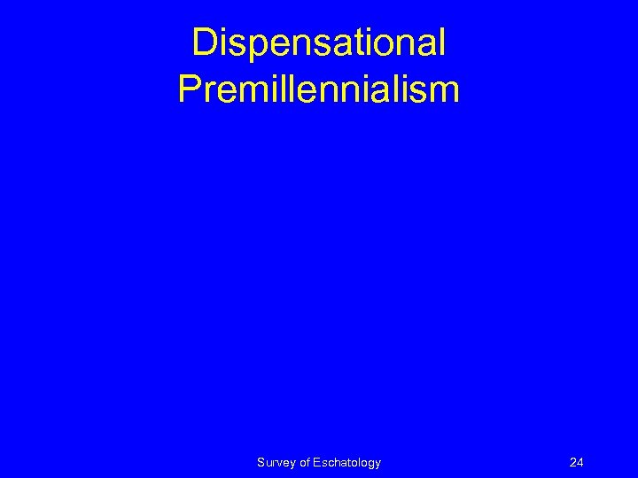 Dispensational Premillennialism Survey of Eschatology 24 