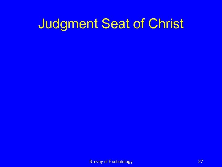 Judgment Seat of Christ Survey of Eschatology 27 